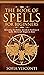 The Book of Spells for Beginners: Revealing The History, Secrets & Practices of Spells, Witchcraft, Magick & More