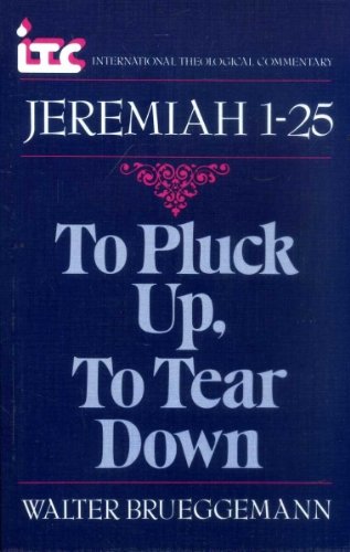 To Pluck Up, to Tear Down: A Commentary on the Book of Jeremiah 1-25 (International Theological Commentary)
