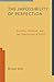 The Impossibility of Perfection: Aristotle, Feminism, and the Complexities of Ethics by Michael Slote (2013-12-01)