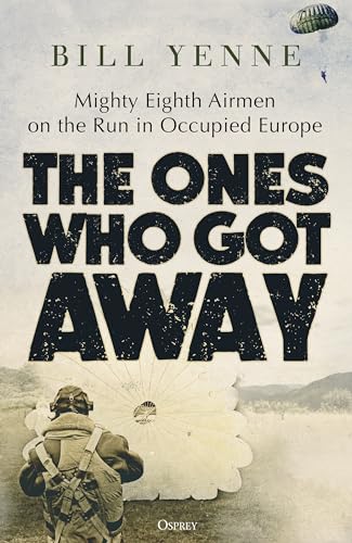 The Ones Who Got Away: Mighty Eighth Airmen on the Run in Occupied Europe (Kindle Edition)