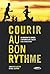 Courir au bon rythme: du débutant à l'expert s'entrainer avec succès à la course à pied