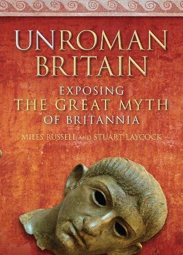 UnRoman Britain: Exposing the Great Myth of Britannia by Miles Russell (2011-09-01)