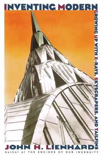 By John H. Lienhard - Inventing Modern: Growing up with X-Rays, Skyscrapers, and Tailfins: 1st (first) Edition