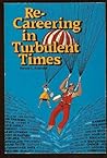 Re-Careering in Turbulent Times: Skills and Strategies for Success in Today's Job Market Re-Careering in Turbulent Times: Skills and Strategies for Success in Today's Job Market
