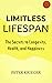 Limitless Lifespan: The Secrets to Longevity, Health, and Happiness