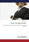 First, Let Me Finish: How Gender Influences Interruptions at the Court of Appeals First, Let Me Finish: How Gender Influences Interruptions at the Court of Appeals