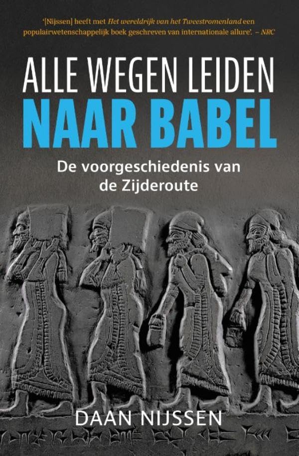 Alle wegen leiden naar Babel: de voorgeschiedenis van de Zijderoute (Kindle Edition)