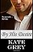 By Kate Grey By His Desire ...