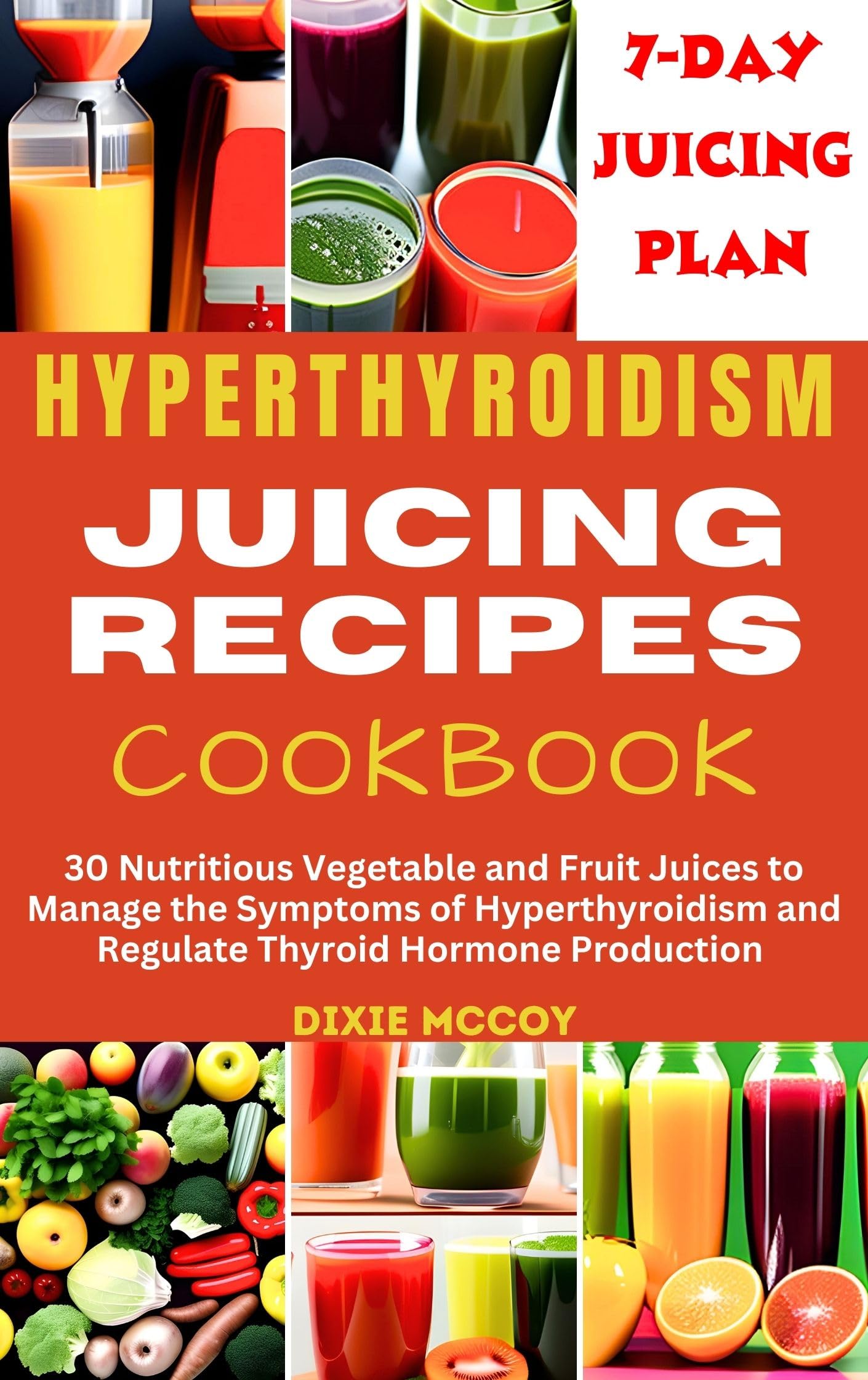 HYPERTHYROIDISM JUICING RECIPES COOKBOOK: 30 Nutritious Vegetable and Fruit Juices to Manage the Symptoms of Hyperthyroidism and Regulate Thyroid Hormone Production (Juice Your Path to Health)