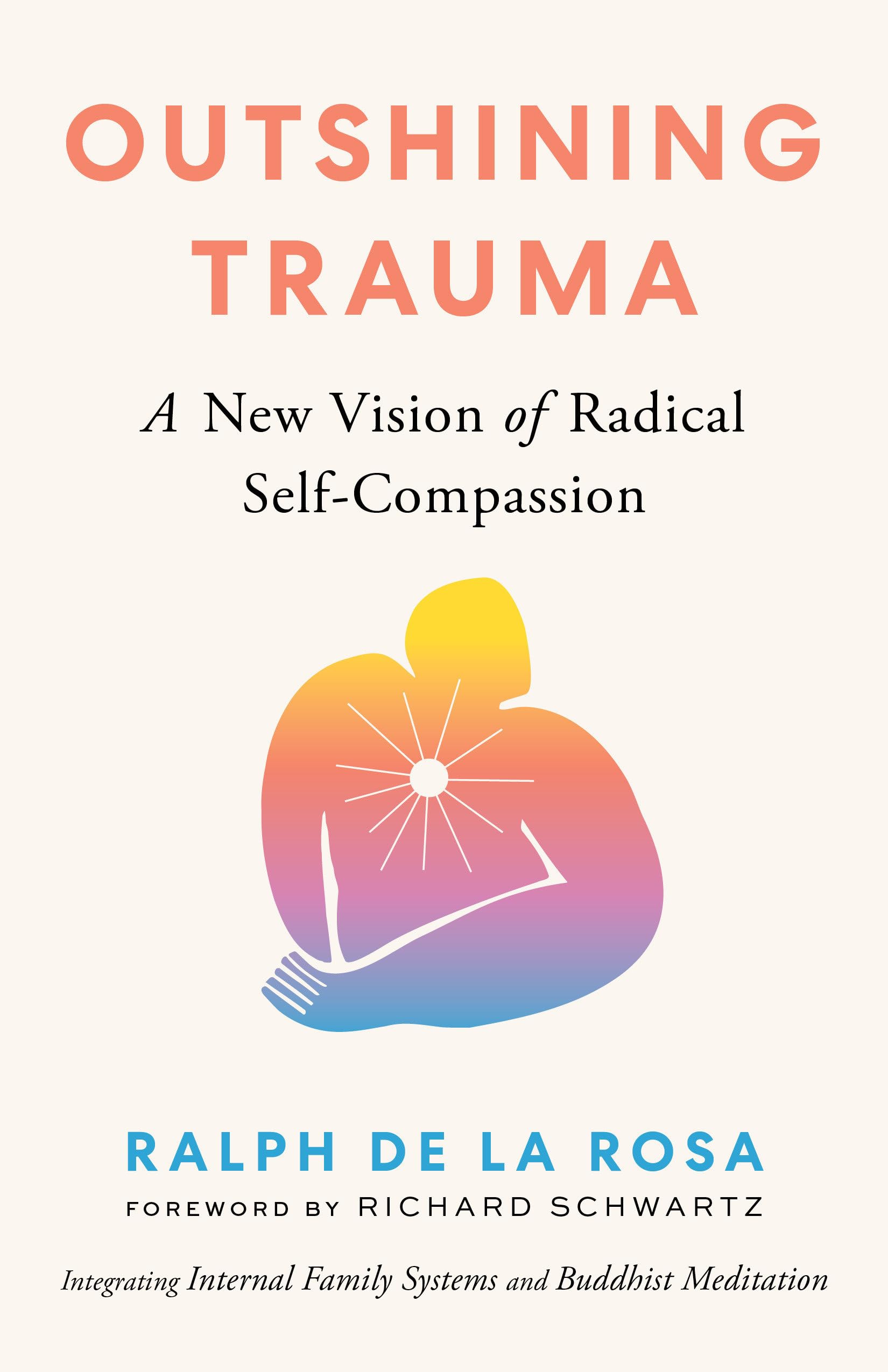 Outshining Trauma: A New Vision of Radical Self-Compassion Integrating Internal Family Systems and Buddhist Meditation (Paperback)