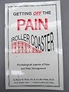 Getting Off the Pain Roller Coaster: Psychological Aspects of Pain and Pain Management Getting Off the Pain Roller Coaster: Psychological Aspects of Pain and Pain Management