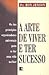 A Arte De Viver E Ter Sucesso