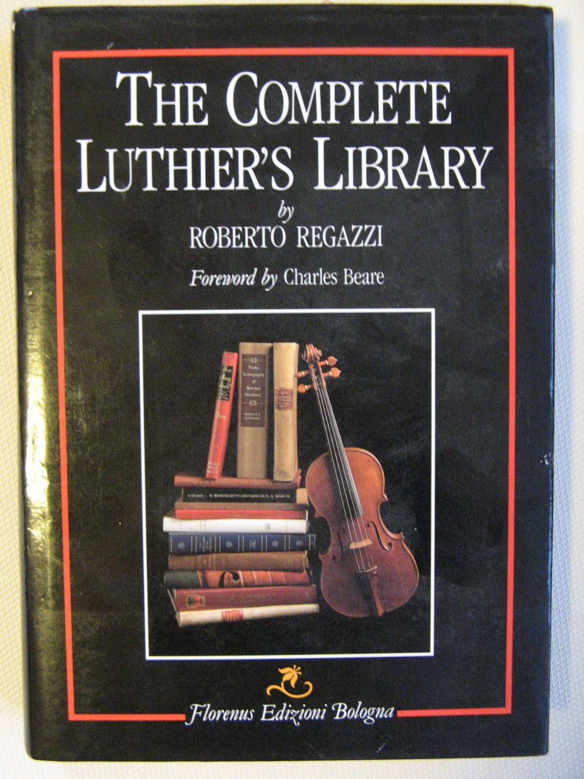 The complete Luthier's library: A useful international critical bibliography for the maker and connoisseur of stringed and plucked instruments (Hardcover)