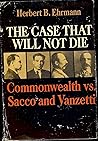 The Case That Will Not Die: Commonwealth Vs. Sacco and Vanzetti