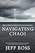 Navigating Chaos: How to Find Certainty in Uncertain Situations by Jeff Boss (2015-12-15)