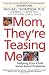 Mom, They're Teasing Me: He...