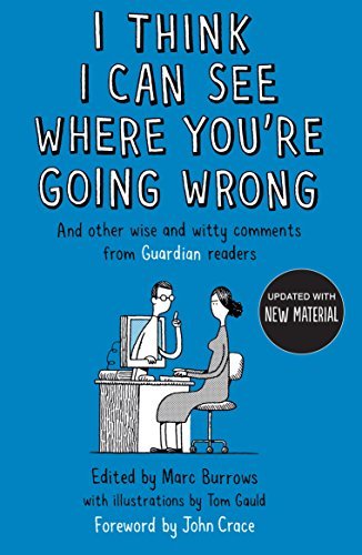 I Think I Can See Where You're Going Wrong: And Other Wise and Witty Comments from Guardian Readers by Marc Burrows (2015-11-05)