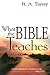 What the Bible Teaches by R. A. Torrey by Reuben A. Torrey What the Bible Teaches by R. A. Torrey by Reuben A. Torrey