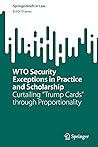 WTO Security Exceptions in Practice and Scholarship: Curtailing “Trump Cards” through Proportionality (SpringerBriefs in Law)