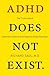 The Truth About Attention Deficit and Hyperactivity Disorder ADHD Does Not Exist (Paperback) - Common