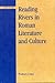 [ [ [ Reading Rivers in Roman Literature and Culture [ READIN... by Prudence J. Jones