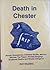 Death in Chester: Roman Gravestones, Catheroral Burials, Martyrs, Witches, the Plague, Horrible Hangings, Grvesome Deaths and Ghostly Goings-on