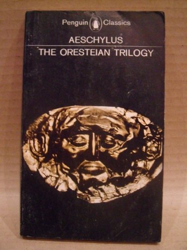 The Oresteian Trilogy - Agamemnon. The Choephori. The Eumenides