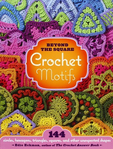 Beyond the Square Crochet Motifs 144 circles, hexagons, triangles, squares, and other unexpected shapes by Eckman, Edie [Storey Publishing, LLC,2008] (Spiral-bound)