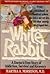 White Rabbit: A Doctor's Own Story of Addiction, Survival and Recovery