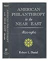 American philanthropy in the Near East, 1820-1960, American philanthropy in the Near East, 1820-1960,