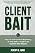 Client Bait: How To Use Content Marketing To Add Value, Build Trust and Get New Clients. by Jeremy C Jones (2016-06-18)