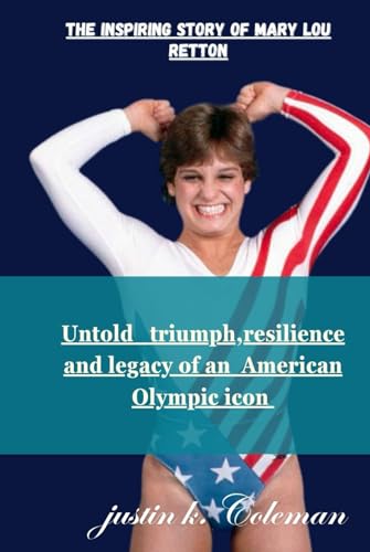 THE INSPIRING STORY OF MARY LOU RETTON: UNTOLD TRIUMPH RESILIENCE AND LEGACY OF MARY LOU RETTON (Hardcover)