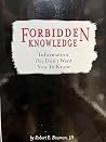 FORBIDDEN KNOWLEDGE: Information They Don't Want You to Know FORBIDDEN KNOWLEDGE: Information They Don't Want You to Know