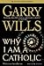 [(Why I am a Catholic: Author of Papal Sin )] [Author: Garry Wills] [Feb-2004]