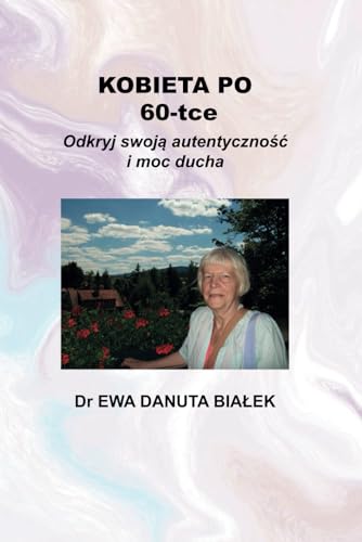 KOBIETA PO 60-TCE: Odkryj swoją autentyczność i moc ducha (Polish Edition)