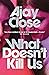What Doesn’t Kill Us by Ajay Close