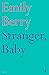 Stranger, Baby by Emily Berry