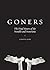 Goners: The Final Hours of the Notable and Notorious [Hardcover] [2009] (Author) Gordon Kerr