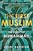 The First Muslim The Story of Muhammad