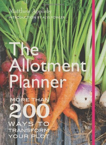 The Allotment Planner: More than 200 ways to transform your plot by Matthew Appleby (2013-11-07)