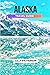 ALASKA TRAVEL GUIDE 2023 by Lilly Patterson