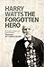 Harry Watts the Forgotten Hero by David Simpson (2013-04-23)