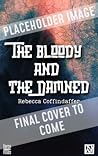 The Bloody and the Damned by Becca Coffindaffer