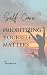 Self Care : Prioritizing Yo...