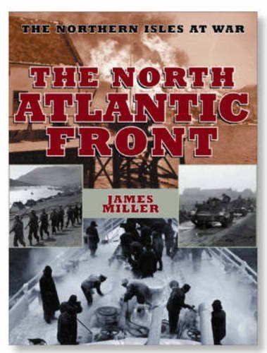 The North Atlantic Front: Orkney, Shetland, Faroe and Iceland at War by James Miller (2004-02-01)