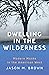 Dwelling in the Wilderness:...