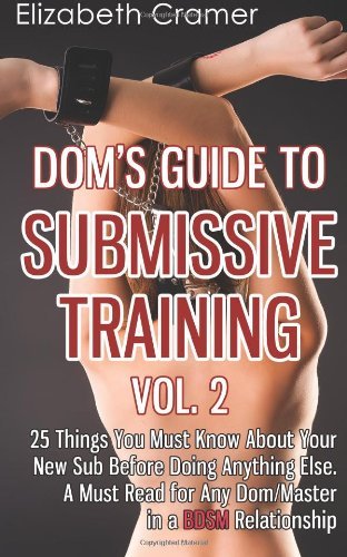 By Elizabeth Cramer Dom's Guide To Submissive Training Vol. 2: 25 Things You Must Know About Your New Sub Before Doing A (Paperback)
