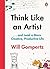 Think Like an Artist: . . . and Lead a More Creative, Productive Life by Will Gompertz (2015-07-16)