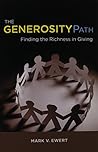 The Generosity Path: Finding the Richness in Giving by Mark V. Ewert (2014-01-15)