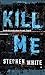 Kill Me by Stephen White (2007-03-01)